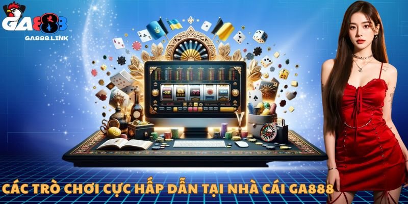 Các trò chơi cực hấp dẫn tại nhà cái GA888