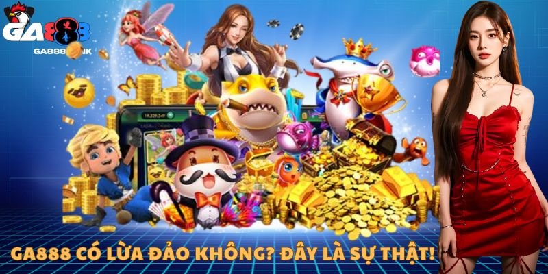 GA888 có lừa đảo không? Đây là sự thật!