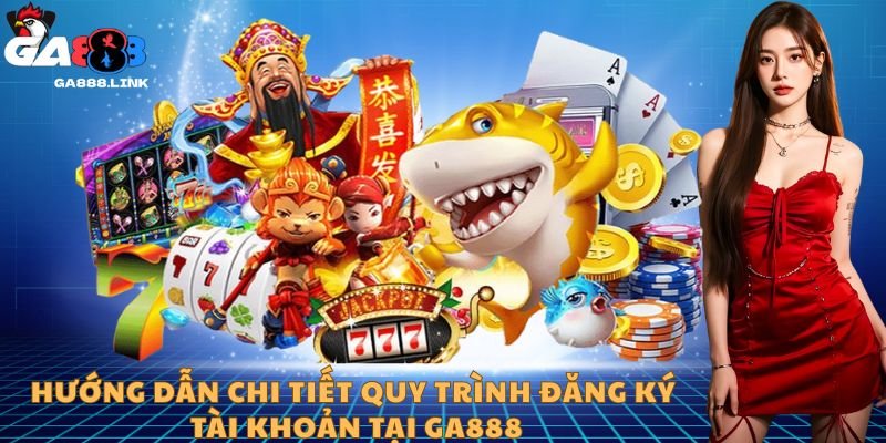 Hướng dẫn chi tiết quy trình đăng ký tài khoản tại GA888