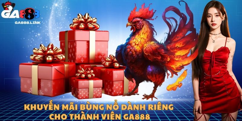 Khuyến mãi bùng nổ dành riêng cho thành viên GA888