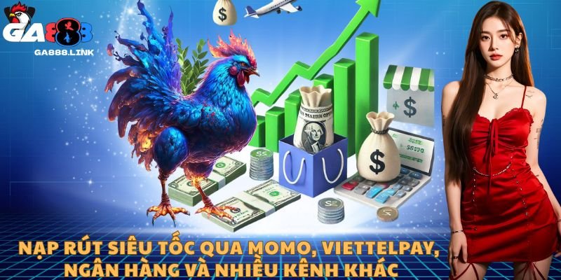Nạp rút siêu tốc qua Momo, ViettelPay, ngân hàng và nhiều kênh khác