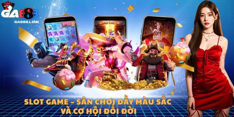 Slot game – Sân chơi đầy màu sắc và cơ hội đổi đời
